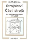 Kniha: Strojnictví Části strojů - pro učební a studijní obory SOU a SOŠ - Karel Mičkal