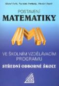 Kniha: Postavení Matematiky - Ve školním vzdělávacím programu SOŠ - Josef Kubát, Eduard Fuchs, František Procházka, Miroslav Staněk