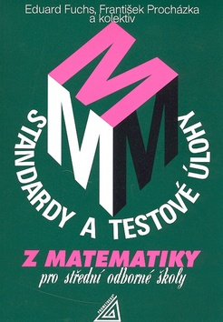 Kniha: Standardy a testové úlohy z matematiky pro střední odborné školy - Josef Kubát, Eduard Fuchs, František Procházka