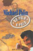 Kniha: Od pólu k pólu s Michaelem Palinem - Autor seriálů BBC - Michael Palin