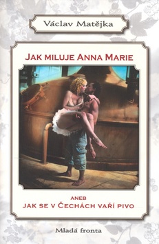 Kniha: Jak miluje Anna Marie aneb Jak se v Čechách vaří pivo - Václav Matějka