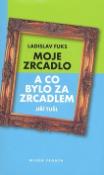 Kniha: Moje zrcadlo - A co bylo za zrcadlem - Ladislav Fuks