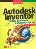 Kniha: Autodesk Inventor - Funkční navrhování v průmyslové praxi - Jaroslav Kletečka, Petr Fořt