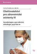 Kniha: Ošetřovatelství pro zdravotnické asistenty III - Gynekologie a porodnictví, onkologie, psychiatrie - Lenka Slezáková