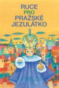 Kniha: Ruce pro pražské jezulátko - Ivana Pecháčková, Lucie Dvořáková