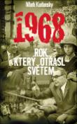 Kniha: 1968 Rok, který otřásl světem - Mark Kurlansky