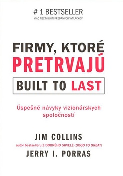 Kniha: Firmy, ktoré pretrvajú Built to last - Úspešné návyky vizionárskych spoločností - Jim Collins, Jerry I. Porras