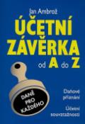 Kniha: Účetní závěrka od A do Z - Daňové přiznání, účetní souvztažnosti - Jan Ambrož