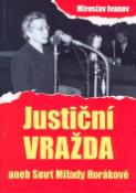 Kniha: Justiční vražda aneb Smrt Milady Horákové - Miroslav Ivanov