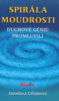 Kniha: Spirála moudrosti - Duchové géniů promluvili - Jaroslava Urbanová