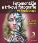 Kniha: Fotomontáže a trikové fotografie ve Photoshopu - Vytváříme obrazy z fotek, fantasy ilusrrace a další neobvyklé efekty - Michal Siroň