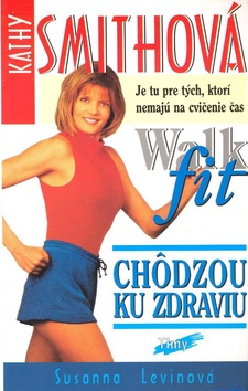 Kniha: Kathy Smithová Chôdzou ku zdraviu Walk fit - Walk fit - Susanna Levinová