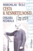Kniha: Cesta k nesmrtelnosti Oskara Nedbala - Miroslav Šulc
