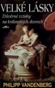 Kniha: Velké lásky - Důvěrné vztahy na královských dvorech - Philipp Vandenberg