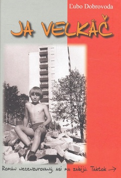 Kniha: Ja Velkáč - Román necenzurovaný, asi ma zabijú. - Ľubo Dobrovoda