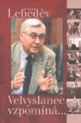 Kniha: Velvyslanec vzpomíná - Alexandr Lebeděv