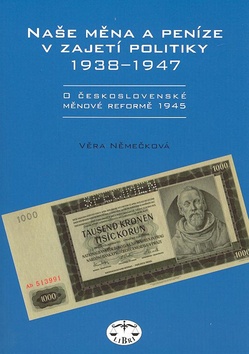 Kniha: Naše měna a peníze v zajetí politiky 1938 - 1947 - 1938 - 1947 - Věra Němečková