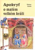 Kniha: Apokryf o malém velkém králi - Václav Junek