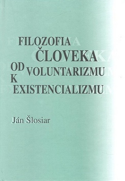 Kniha: Filozofia človeka od voluntarizmu k existencializmu - Ján Šlosiar