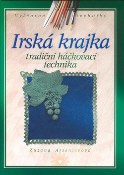 Kniha: Irská krajka - Tradiční háčkovací technika - Zuzana Arsenjevová