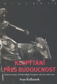 Kniha: Klopýtání přes budoucnost - Dějiny Evropy od Vídeňského kongresu 1815 - 2005 - Ivan Kulhánek