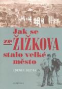 Kniha: Jak se ze Žižkova stalo velké město - 1865 - 1914 - Zdeněk Šesták