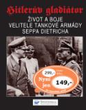 Kniha: Hitlerův gladiátor - Život a boje velitele tankové armády Seppa Dietricha - Charles Messenger