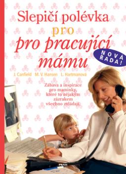 Kniha: Slepičí polévka pro pracující mámu - Jack Canfield, neuvedené, Mark Victor Hansen