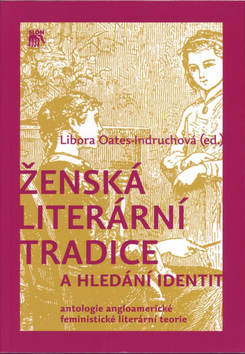 Kniha: Ženská literární tradice a hledání identit - Antologie angloamerické fe - Libora Oates-Indruchová