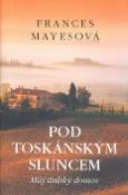 Kniha: Pod toskánským sluncem - Můj italský domov - Frances Mayesová, Jaroslav Hořejší