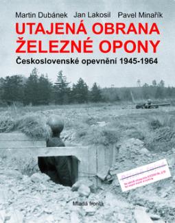 Kniha: Utajená obrana železné opony - Československé opevnění 1945 - 1964 - Martin Dubánek