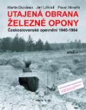 Kniha: Utajená obrana železné opony - Československé opevnění 1945 - 1964 - Martin Dubánek