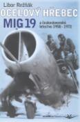 Kniha: Ocelový hřebec MIG 19 a československé letectvo 1958-1972 - Libor Režňák