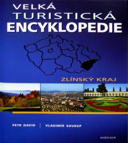 Kniha: Velká turistická encyklopedie Zlínský kraj - Zlínský kraj - Petr David, Vladimír Soukup