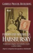 Kniha: Ferdinand Maxmilián Habsburský - Soukromé dpisy mexického císaře a jeho rodiny - Gabriele Praschlová-Bichlerová