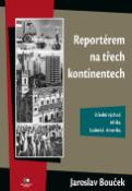 Kniha: Reportérem na třech kontinentech - Střední východ, Afrika, Latinská Amerika - Jaroslav Bouček