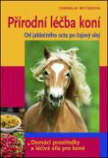 Kniha: Přírodní léčba koní - Domácí prostředky a přírodní léčba koní - Cornelia Witteková