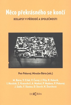 Kniha: Něco překrásného se končí - Kolapsy v přírodě a společnosti - Miroslav Bárta, Petr Pokorný