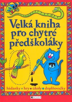 Kniha: Velká kniha pro chytré předškoláky - Hádanky, hry, úkoly, doplňovačky