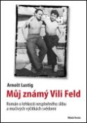 Kniha: Můj známý Vili Feld - Román o lehkosti nesplněného slibu a mučivých výčitkách svědomí - Arnošt Lustig