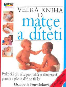 Kniha: Velká kniha o matce a dítěti - Praktická příručka pro rodiče o těhotenství - Elizabeth Fenwicková