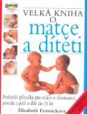 Kniha: Velká kniha o matce a dítěti - Praktická příručka pro rodiče o těhotenství - Elizabeth Fenwicková
