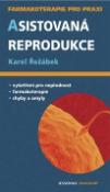Kniha: Asistovaná reprodukce - Vyšetření pro neplodnost, farmakoterapie.... - Karel Řežábek