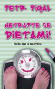 Kniha: Netrapte se dietami! - Naše ego a nadváha - Petr Pigal