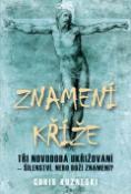 Kniha: Znamení kříže - Tři novodobá ukřižování, šílenství, nebo boží znamení? - Chris Kuzneski, Linda Goodmanová