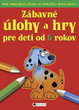 Kniha: Zábavné úlohy a hry pre deti od 6 rokov - Pre predškolákov a malých školákov - Ivana Maráková