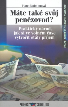 Kniha: Máte také svůj penězovod? - Praktický návod, jak si ve volném čase vytvořit stálý příjem - Hana Kolmanová