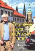 Kniha: Triumfální cesta na Pražský hrad - Zastavení s Františkem Dvořákem - František Dvořák