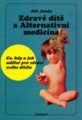Kniha: Zdravé dítě a Alternativní medicína - Co, kdy a jak udělat pro zdraví svého dítěte - Jiří Janča