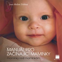 Kniha: Manuál pro začínající maminky - Maminky radí maminkám - Jana Abelson Tržilová
